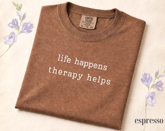 Comfort Colors® Life Happens Therapy Helps Shirt, Therapist Shirt, Mental Health Shirt, Psychology Tee, Mental Health Gift