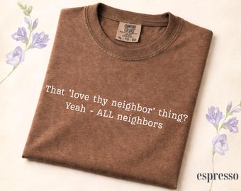 Comfort Colors® Love Thy Neighbor Shirt, Inclusive Shirt, Political Immigrant Rights Shirt, Protest Shirt, Activist Gift, Political Gift