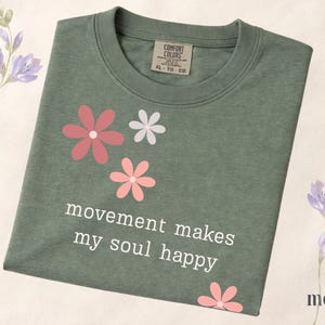 Comfort Colors® Movement Makes My Soul Happy Shirt, Yoga Lover Gift Shirt, Pilates Shirt, Gym Girl Shirt, Fitness Motivation Tee, Floral Tee Moss