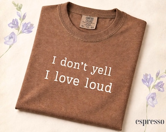 Comfort Colors® I Dont Yell I Love Loud Shirt, Mom Life Shirt, Mothers Day Shirt, Gift for Grandma, Teacher Gift, Funny Mom Tee, Sister Gift