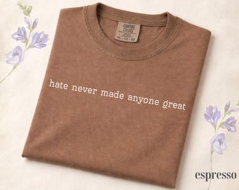 Comfort Colors® Hate Never Made Anyone Great Shirt, Kindness Shirt, Teacher Gift Shirt, Protest T-Shirt, Encouragement Tee