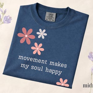 Comfort Colors® Movement Makes My Soul Happy Shirt, Yoga Lover Gift Shirt, Pilates Shirt, Gym Girl Shirt, Fitness Motivation Tee, Floral Tee Midnight