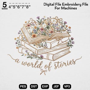 May include: An embroidery design featuring a stack of three books with an open top book overflowing with colorful wildflowers. The text "a world of stories" is written below in cursive. Includes 5 sizes from 4" to 8" and file formats PES, DST, EXP, JEF, and VP3.