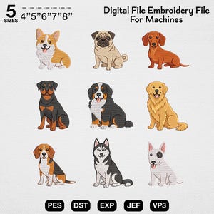 May include: A digital embroidery file for machines featuring nine dog breeds: a Corgi, Pug, Dachshund, Rottweiler, Bernese Mountain Dog, Golden Retriever, Beagle, Husky, and a white terrier. Text includes 5 SIZES 4" 5" 6" 7" 8", Digital File Embroidery File For Machines, PES, DST, EXP, JEF, VP3.