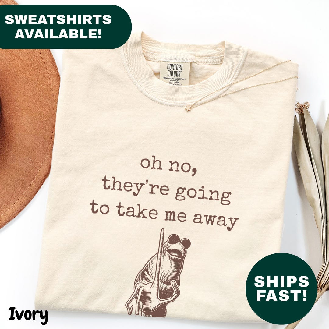 Oh No Theyre Going to Take Me Away Shirt Funny Sarcastic Humorous Worm ...