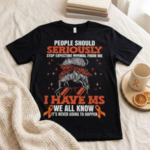 Funny MS Awareness Shirt, People Should Seriously Stop Expecting Normal From Me I Have MS Tee, Chronic Illness Gift