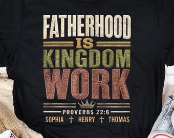 Personalized Fatherhood Is Kingdom Work Shirt, Custom Kids Names Christian Dad Tee, Proverbs 22:6 Father’s Day Gift