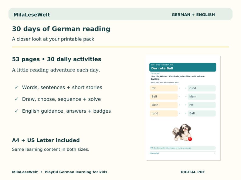 K&ouml;nnte beinhalten: Ein digitales, ausdruckbares Lernpaket mit dem Titel 30 days of German reading, bestehend aus 53 Seiten und 30 t&auml;glichen Aktivit&auml;ten. Das Dokument enth&auml;lt W&ouml;rter, S&auml;tze, Kurzgeschichten und &Uuml;bungen mit englischen Anleitungen und Abzeichen.