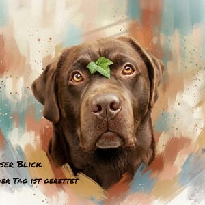May include: A digital painting of a chocolate Labrador Retriever with a green leaf on its head. The dog has brown fur and amber eyes. The background features brushstrokes in shades of brown, blue, and beige. Text at the bottom reads "DIESER BLICK UND DER TAG IST GERETTET."