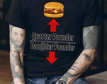 Quarter Pounder Daughter Pounder Shirt, Funny Food Pun Graphic Tee, Gag Gift For Him,Unhinged Inappropriate Funny T-Shirt,Bachelor Party Tee