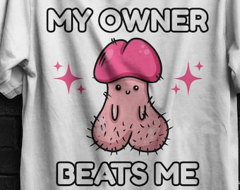 My Owner Beats Me Shirt,Funny Unhinged T.Shirt,Inappropriate Gifts Unethical,Raunchy Offensive Tshirts,Absurd Shirt Gag Adult Humor Shirt