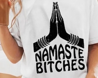 Namaste Bitches Shirt,Funny Yoga Meditation T-Shirt,Spiritual Humor Tee,Sarcastic Namaste Graphic,Gift For Him,Unhinged Inappropriate TShirt