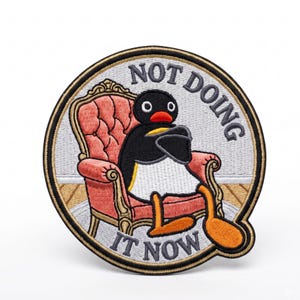 Embroidered Not Doing It Now Patch Penguin Armchair Iron On Funny Meme Badge