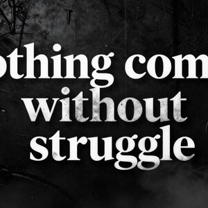Może przedstawiać: Czarno-biały obraz z napisem "Nothing comes without struggle" pogrubioną czcionką. Tło jest ciemne i teksturowane, z efektem dymu u dołu.