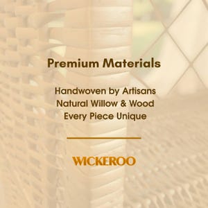 May include: Close-up of woven wicker material with text that reads "Premium Materials, Handwoven by Artisans, Natural Willow & Wood, Every Piece Unique." The logo for WICKEROO is at the bottom.