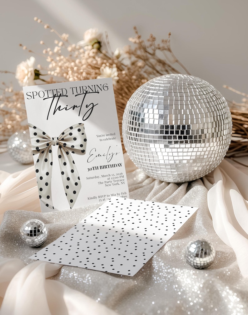 May include: A white birthday invitation card featuring the text Spotted Turning Thirty, a large black and white polka dot bow graphic, and event details for Emily's 30th birthday. A matching polka dot card and a silver mirrored disco ball are present.