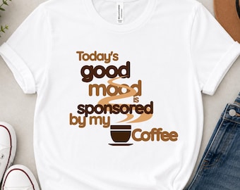 Coffee Lover | Today's Good Mood is Sponsored by My Coffee | Funny Tee | Caffeine Gift