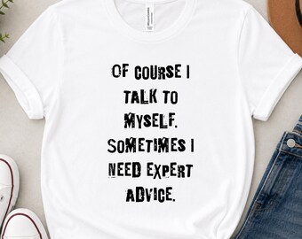 Self-Expression|  Of Course I Talk to Myself Tee | Funny Quote Shirt