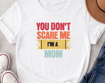 Funny Mom Shirt | You Don't Scare Me Graphic Tee
