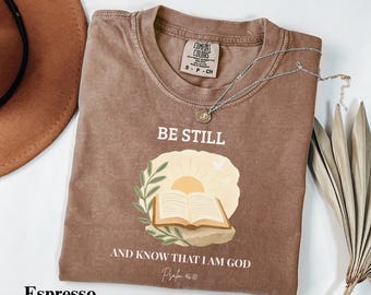 Comfort Colors® Psalm 46:10 Christian Shirt, Be Still And Know That I Am God, Bible Verse Faith Shirt, Religious Gift For Women