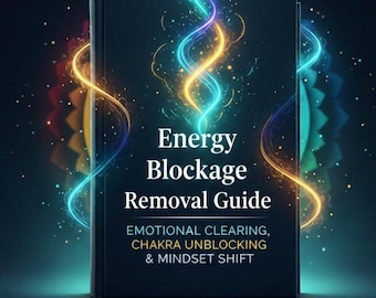 Energy Blockage Removal Guide — Emotional Clearing, Chakra Unblocking & Mindset Shift