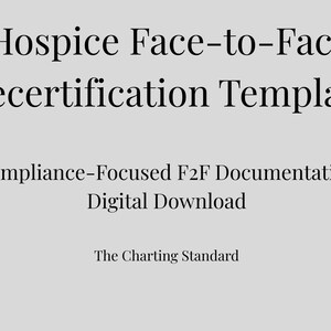 May include: A digital download template for Hospice Face-to-Face Recertification. The text includes "Compliance-Focused F2F Documentation" and "The Charting Standard" on a light gray background.