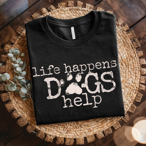 Life Happens Dogs Help  | Hunde T-Shirt | Dog Lover Shirt | Geschenk für Hundeliebhaber & Dog Mamas | Dog Dad shirt |Dog Mom Shirt | Gift