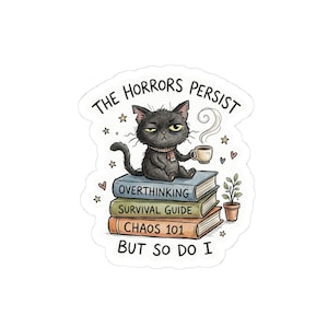 May include: A sticker with a black cat, wearing a scarf, sitting on books labelled "Overthinking", "Survival Guide", and "Chaos 101". The text "The Horrors Persist But So Do I" is above the cat, with stars and hearts.
