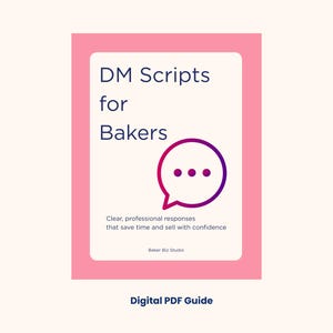 May include: A digital PDF guide in pink and white, titled "DM Scripts for Bakers." The cover includes a speech bubble icon with three dots, and the text "Clear, professional responses that save time and sell with confidence."