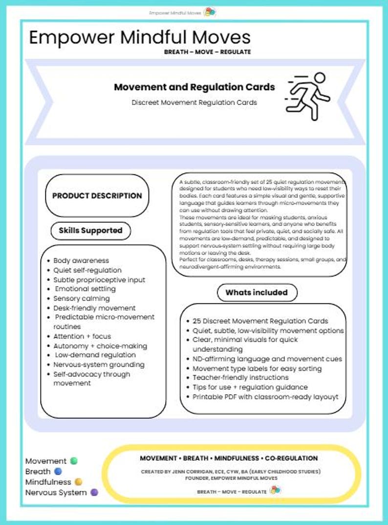 May include: An educational card set in teal and white, titled "Empower Mindful Moves" with the text "Movement and Regulation Cards". The set includes 25 discreet movement regulation cards, supporting skills like body awareness and emotional settling.