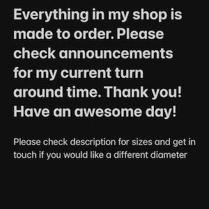 May include: Black background with white text. The text states that everything in the shop is made to order and to check announcements for turnaround time. It also says to check the description for sizes.
