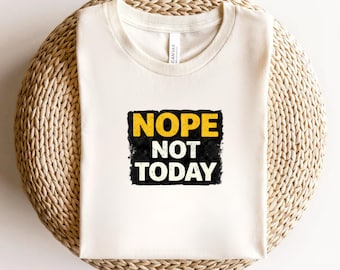 Nope Not Today T-Shirt, Funny Sarcastic Graphic Tee, Bold Quote Shirt, Humor Statement Top, Trendy Minimalist Unisex Gift Idea