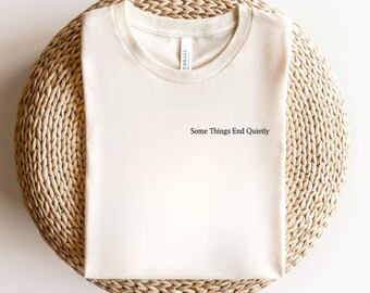 Some Things End Quietly Shirt, Minimalist Graphic Tee