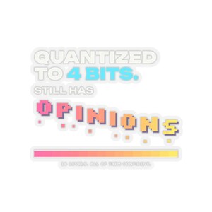 May include: A sticker featuring the text QUANTIZED TO 4 BITS. STILL HAS OPINIONS in pixelated font. The word OPINIONS is in a pink to yellow gradient. Below is a horizontal progress bar with a pink to yellow gradient and the text 16 LEVELS. ALL OF THEM CONFIDENT.