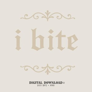 May include: A digital download graphic with the words "i bite" in a gothic font, centered on a beige background. Decorative flourishes are above and below the text. The bottom of the image includes the text "DIGITAL DOWNLOAD® 300 DPI + PNG".