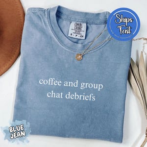 Comfort Colors® Coffee and Group Chat Debriefs T-shirt, Sarcastic Minimalistic Vintage Tee