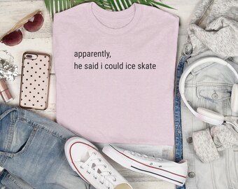 Apparently He Said I Can Ice Skate T-Shirt - Winter Sports Humor - Gift For Skater Tee