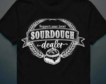 Support Your Local Sourdough Dealer Shirt - Funny Bread Baking Tee, Gift for Bakers, Sourdough Lover Shirt