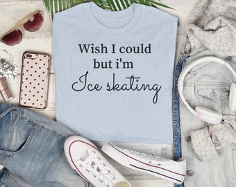 Wish I Could But I'm Ice Skating T-Shirt | Figure Skating Quote