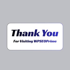 May include: A rectangular white sticker with rounded corners, featuring the words "Thank You" in black and blue, and "For Visiting WPSEOPrime" in blue. The background is a solid gray.