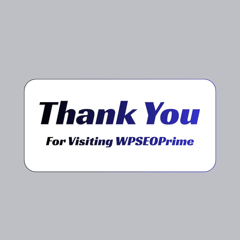 May include: A rectangular white sticker with rounded corners, featuring the words "Thank You" in black and blue, and "For Visiting WPSEOPrime" in blue. The background is a solid gray.