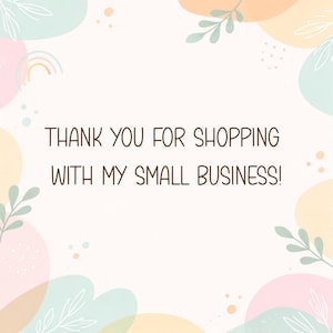 May include: A square card featuring the dark brown text THANK YOU FOR SHOPPING WITH MY SMALL BUSINESS! centred on a white background. The border is decorated with soft, abstract pastel shapes in pink, yellow, and mint green with leaf line art.