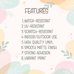 May include: A white informational graphic with pastel abstract shapes and a list of features: 1. Water-resistant, 2. UV-resistant, 3. Scratch-resistant, 4. Indoor/outdoor use, 5. High quality vinyl, 6. Smooth matte finish, 7. Strong adhesion, 8. Vibrant print.