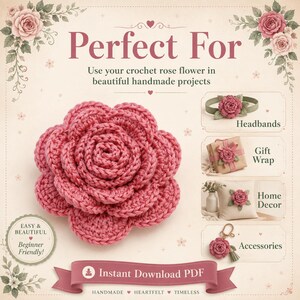 May include: A pink crochet rose flower with layered petals. The image includes text: Perfect For, Use your crochet rose flower in beautiful handmade projects, Easy & Beautiful Beginner Friendly, Instant Download PDF, Headbands, Gift Wrap, Home Decor, Accessories.