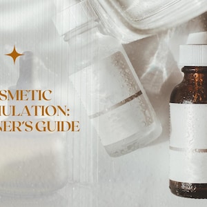 May include: Image featuring cosmetic formulation bottles with white labels and caps. The bottles are in various shapes and sizes, with one being a dark amber color. The text "COSMETIC FORMULATION: BEGINNER'S GUIDE" is displayed in a warm brown color.