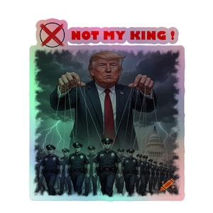 May include: A sticker with a holographic border features an illustration of a man in a suit controlling puppets. The text "NOT MY KING!" is above the illustration. The puppets are police officers. A red "X" is over a circle.