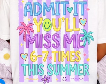Admit It Youll Miss Me 6 7 Times This Summer PNG: Last Day School Funny Preppy Quote png End Of Year Vibes (Digital Download)