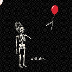 May include: A graphic illustration on a black background featuring a skeleton with a hair bun looking at a detached skeletal hand holding a red balloon. The text "Well, shit..." is printed in white below the skeleton. The design is centered.