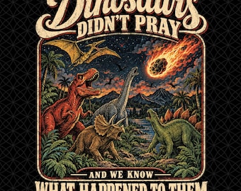Dinosaurs Didn't Pray Png, Funny Christian Dinosaur Design, And We Know What Happened To Them, Faith Humor, Prehistoric Bible Humor