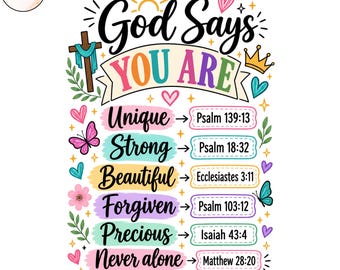 May include: A colorful graphic print featuring the text God Says YOU ARE followed by a list of affirmations including Unique, Strong, Beautiful, Forgiven, Precious, and Never alone, each paired with a corresponding Bible verse reference.